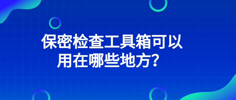 保密檢查工具箱可以用在哪些地方?